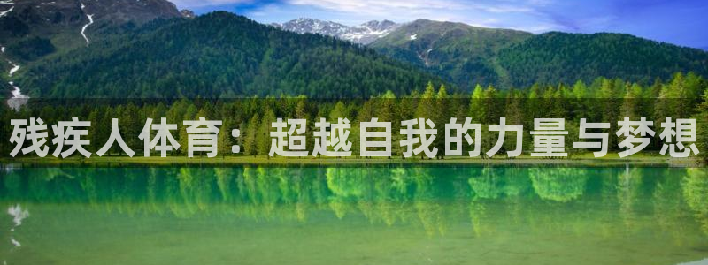 三亿体育：残疾人体育：超越自我的力量与梦想